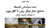 تهیه پیش نویس سند سیاستی توسعه صنایع حمل و نقل ریلی تا افق 1404 